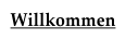 Willkommen